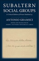 Subaltern Social Groups: A Critical Edition Of Prison Notebook 25