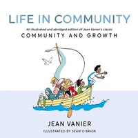Life In Community: An Illustrated And Abridged Edition Of Jean Vanier's Classic Community And Growth