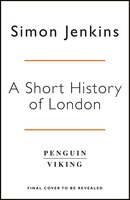 A Short History Of London: The Creation Of The World's Greatest City