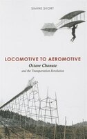 Locomotive To Aeromotive: Octave Chanute And The Transportation Revolution