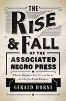 The Rise And Fall Of The Associated Negro Press: Claude Barnett's Pan-african News And The Jim Crow Paradox