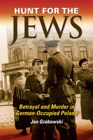 Hunt For The Jews: Betrayal And Murder In German-occupied Poland