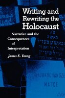 Writing and Rewriting the Holocaust: Narrative And The Consequences Of Interpretation