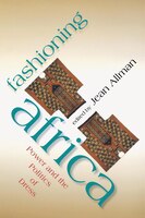 Fashioning Africa: Power And The Politics Of Dress
