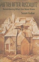 Poetry After Auschwitz: Remembering What One Never Knew