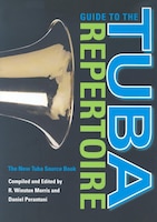 Guide To The Tuba Repertoire, Second Edition: The New Tuba Source Book