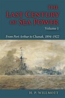 The Last Century Of Sea Power, Volume 1: From Port Arthur To Chanak, 1894-1922