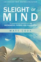 Sleight Of Mind: 75 Ingenious Paradoxes In Mathematics, Physics, And Philosophy