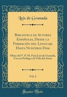 Biblioteca de Autores Españoles, Desde la Formación del Lenguaje Hasta Nuestros Dias, Vol. 2: Obras del V. P. M. Fray Luis de Gran