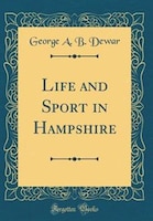 Life and Sport in Hampshire (Classic Reprint)