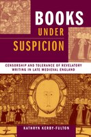 Books Under Suspicion: Censorship And Tolerance Of Revelatory Writing In Late Medieval England
