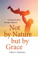 Not by Nature but by Grace: Forming Families through Adoption (ND Catholic Ideas for a Secular World)