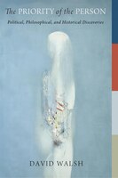 The Priority Of The Person: Political, Philosophical, And Historical Discoveries