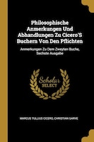 Philosophische Anmerkungen Und Abhandlungen Zu Cicero'S Buchern Von Den Pflichten: Anmerkungen Zu Dem Zweyten Buche, Sechste Ausga