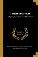 Schiller Und Goethe: Reliquien, Characterzüge und Anecdoten