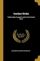 Goethes Werke: Vollstandige Ausgabe Letzter Hand, Erster Band