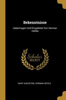 Bekenntnisse: Uebertragen Und Eingeleitet Von Herman Hefele