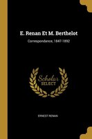 E. Renan Et M. Berthelot: Correspondance, 1847-1892