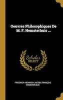 Oeuvres Philosophiques De M. F. Hemsterhuis ...