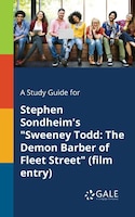 A Study Guide for Stephen Sondheim's "Sweeney Todd: The Demon Barber of Fleet Street (film Entry)