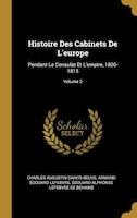 Histoire Des Cabinets De L'europe: Pendant Le Consulat Et L'empire, 1800-1815; Volume 3