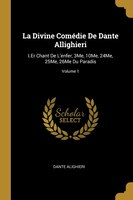 La Divine Comédie De Dante Allighieri: I.Er Chant De L'enfer, 3Me, 10Me, 24Me, 25Me, 26Me Du Paradis; Volume 1