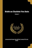 Briefe an Charlotte Von Stein; Volume 1