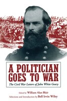 A Politician Goes to War: The Civil War Letters of John White Geary