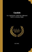 Candide: Ou L'optimisme, Traduit De L'allemand De Mr. Le Docteur Ralph