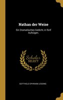 Nathan der Weise: Ein Dramatisches Gedicht, in fünf Aufzügen.