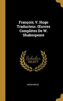 François; V. Hugo Traducteur. Ouvres Complètes De W. Shakespeare