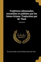 Traditions allemandes, recueillies et publiées par les frères Grimm. Traduction par M. Theil; Volume 02
