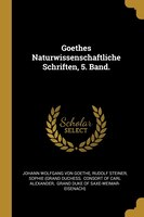 Goethes Naturwissenschaftliche Schriften, 5. Band.