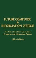 Future Computer and Information Systems: The Uses of the Next Generation Computer and Information Systems