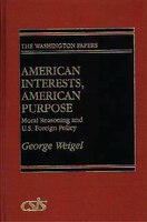 American Interests, American Purpose: Moral Reasoning and U.S. Foreign Policy