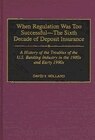 When Regulation Was Too Successful- The Sixth Decade of Deposit Insurance: A History of the Troubles of the U.S. Banking Industry