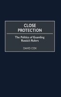 Close Protection: The Politics of Guarding Russia's Rulers