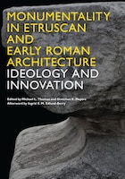 Monumentality in Etruscan and Early Roman Architecture: Ideology and Innovation