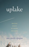 Uplake: Restless Essays of Coming and Going (Northwest Writers Fund)