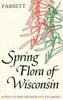 Spring Flora Of Wisconsin: A Manual of Plants Growing without Cultivation and Flowering Before June 15
