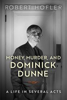 Money, Murder, And Dominick Dunne: A Life In Several Acts