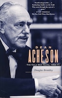 Dean Acheson: The Cold War Years, 1953-71