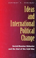 Ideas and International Political Change: Soviet/Russian Behavior and the End of the Cold War