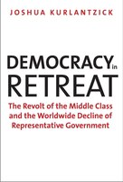 Democracy In Retreat: The Revolt Of The Middle Class And The Worldwide Decline Of Representative Government
