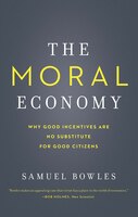 The Moral Economy: Why Good Incentives Are No Substitute For Good Citizens