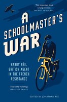 A Schoolmaster's War: Harry Ree, British Agent In The French Resistance