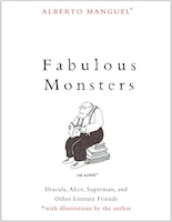 Fabulous Monsters: Dracula, Alice, Superman, And Other Literary Friends