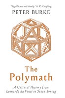 The Polymath: A Cultural History From Leonardo Da Vinci To Susan Sontag