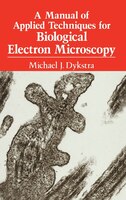 A Manual of Applied Techniques For Biological Electron Microscopy