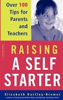 Raising A Self-starter: Over 100 Tips for Parents and Teachers